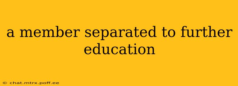 a member separated to further education