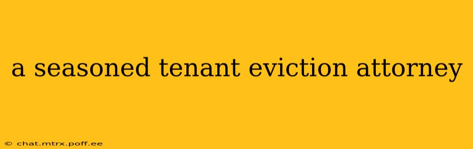a seasoned tenant eviction attorney