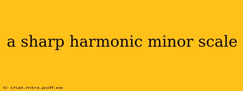a sharp harmonic minor scale