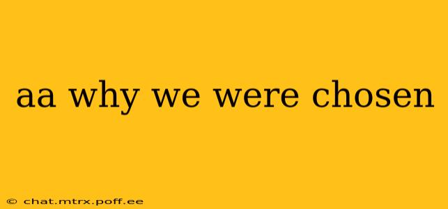 aa why we were chosen