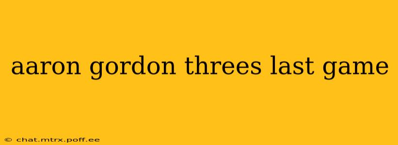 aaron gordon threes last game