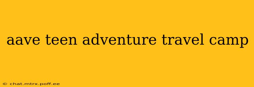 aave teen adventure travel camp