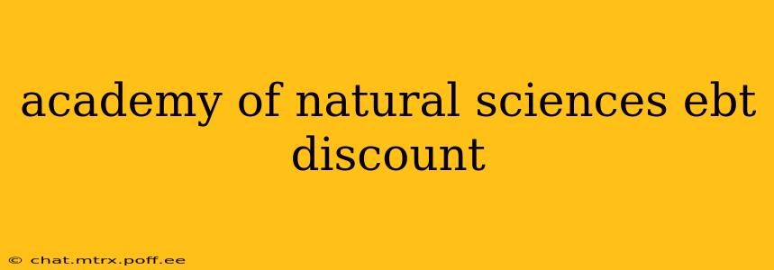academy of natural sciences ebt discount