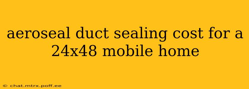 aeroseal duct sealing cost for a 24x48 mobile home