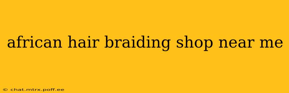 african hair braiding shop near me