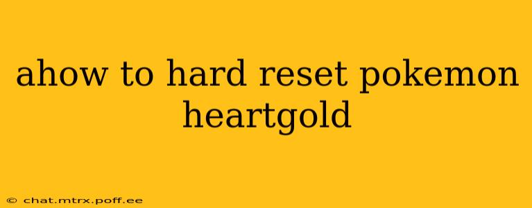 ahow to hard reset pokemon heartgold