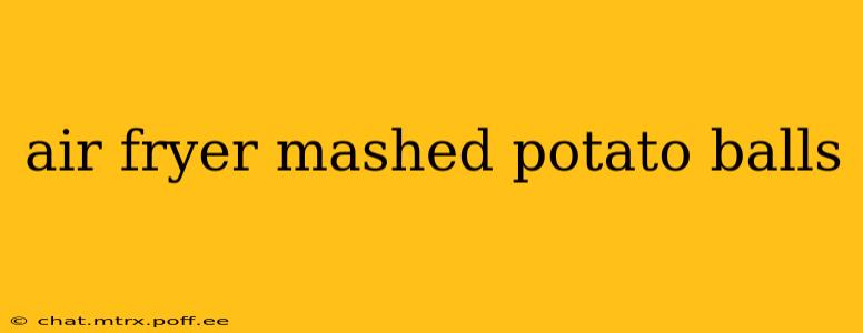 air fryer mashed potato balls