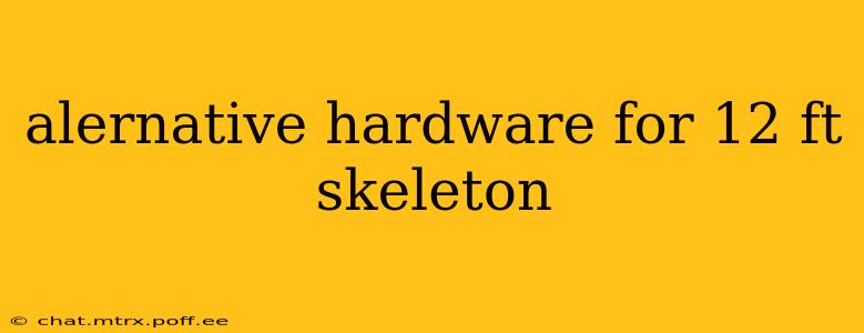alernative hardware for 12 ft skeleton
