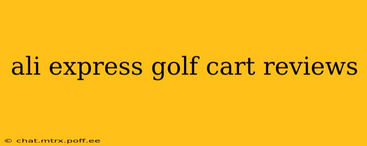 ali express golf cart reviews