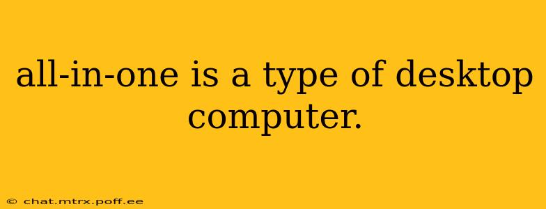 all-in-one is a type of desktop computer.