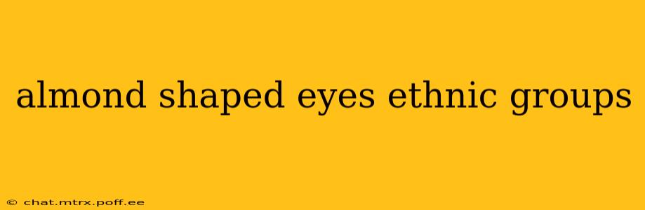 almond shaped eyes ethnic groups