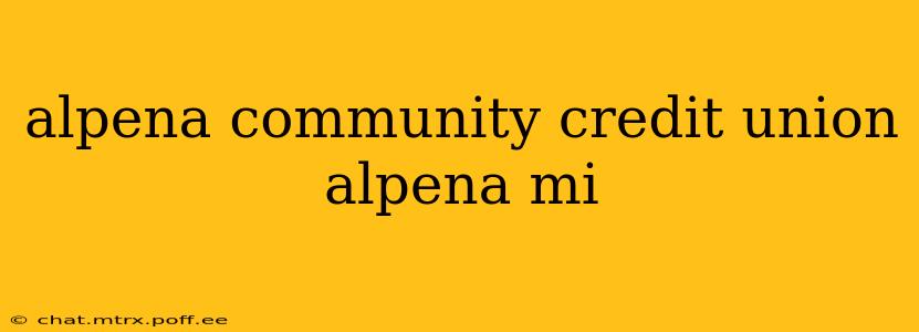 alpena community credit union alpena mi
