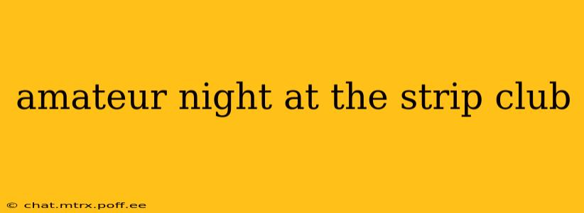amateur night at the strip club