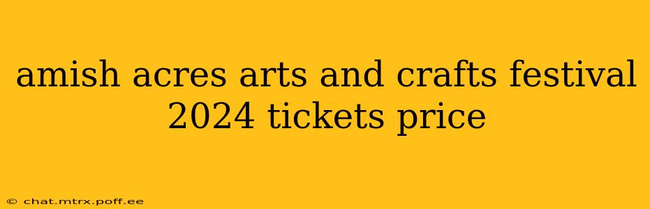 amish acres arts and crafts festival 2024 tickets price