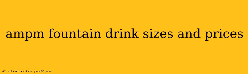 ampm fountain drink sizes and prices