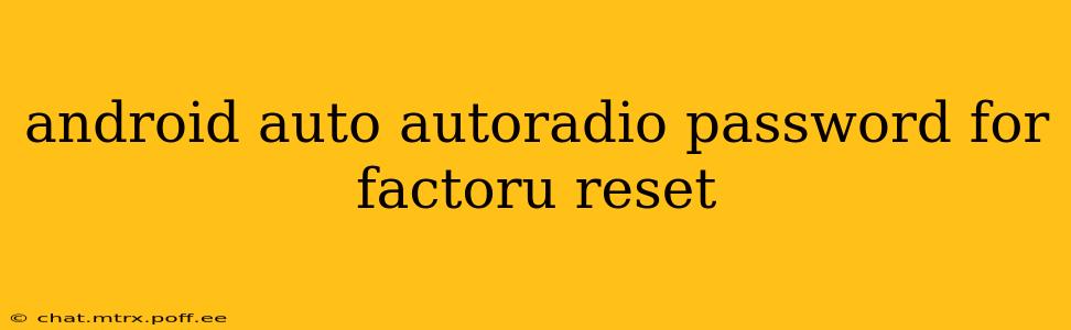 android auto autoradio password for factoru reset