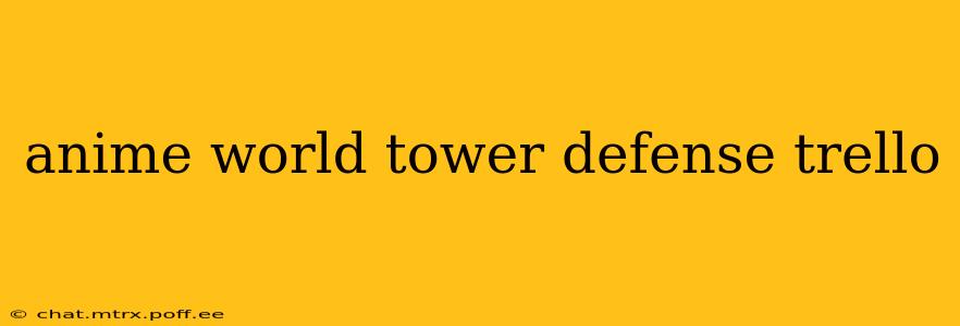 anime world tower defense trello