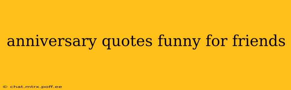 anniversary quotes funny for friends