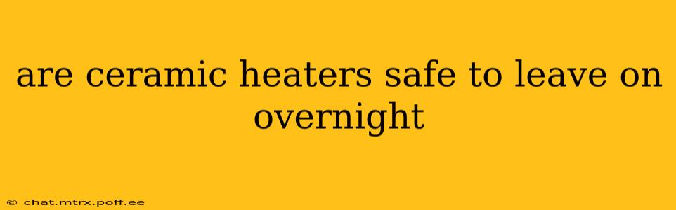 are ceramic heaters safe to leave on overnight