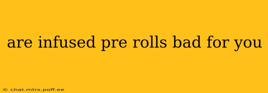 are infused pre rolls bad for you