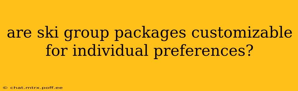 are ski group packages customizable for individual preferences?