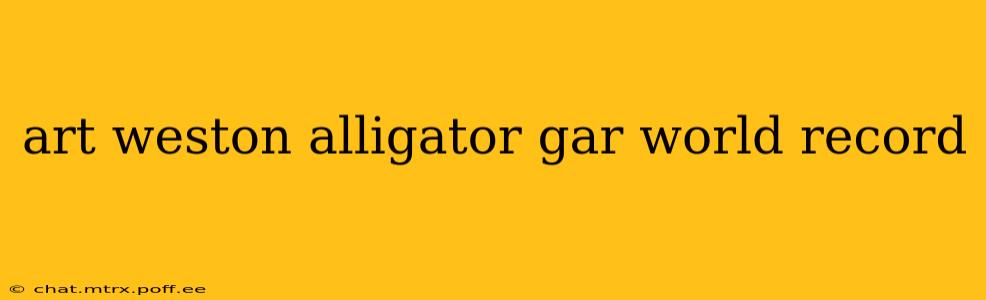art weston alligator gar world record