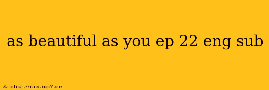 as beautiful as you ep 22 eng sub