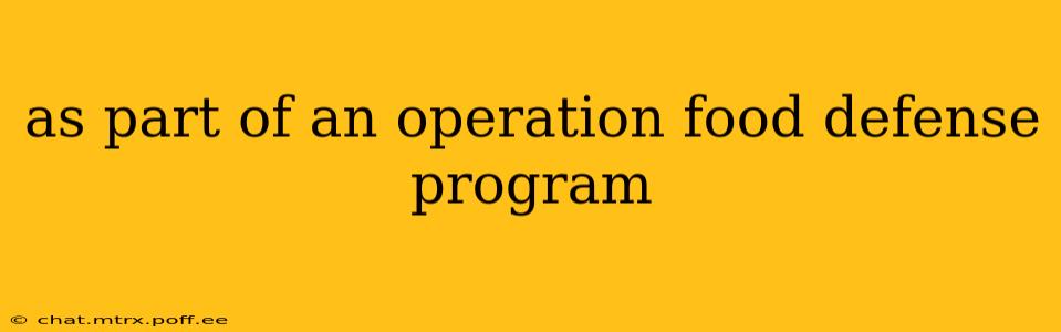 as part of an operation food defense program