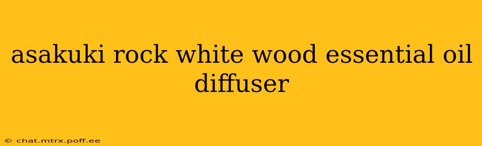 asakuki rock white wood essential oil diffuser
