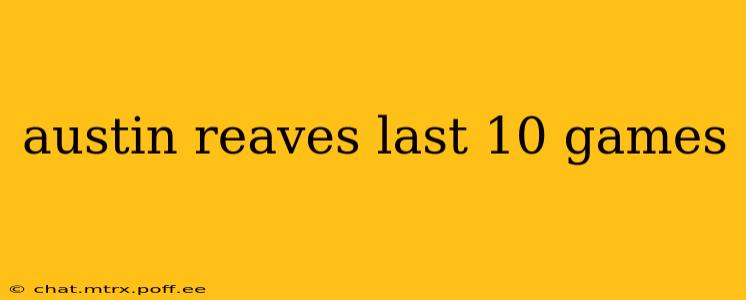 austin reaves last 10 games