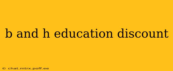 b and h education discount