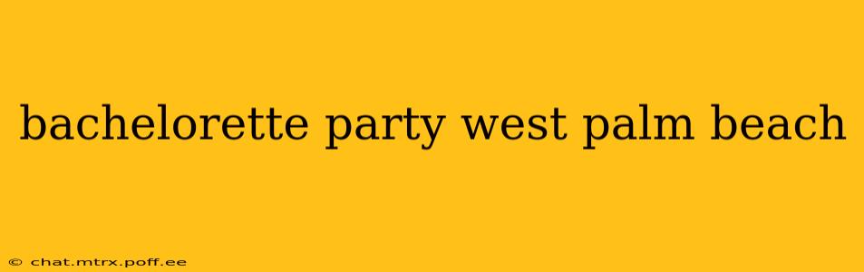 bachelorette party west palm beach