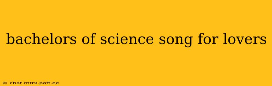bachelors of science song for lovers