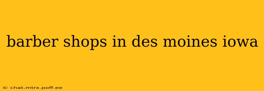 barber shops in des moines iowa
