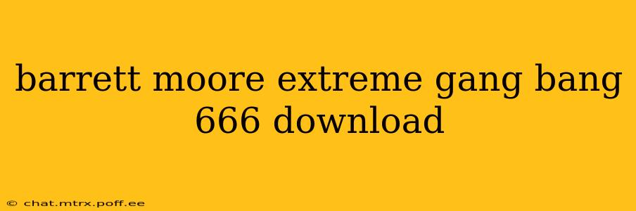 barrett moore extreme gang bang 666 download