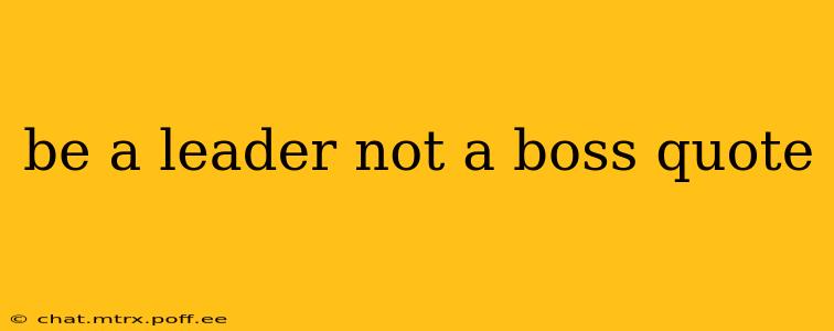 be a leader not a boss quote