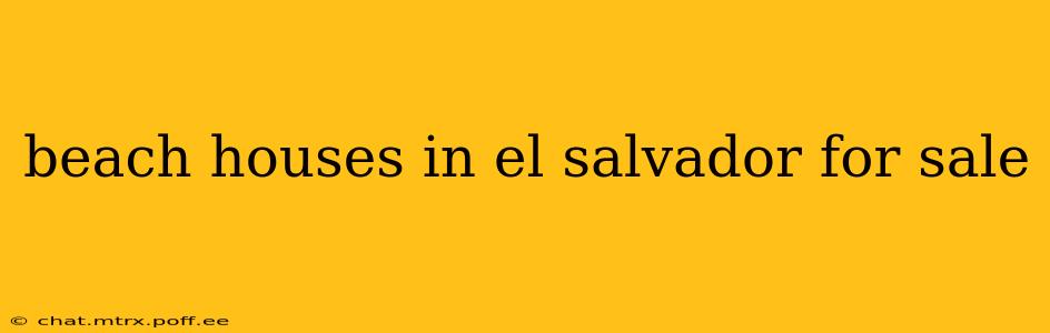 beach houses in el salvador for sale