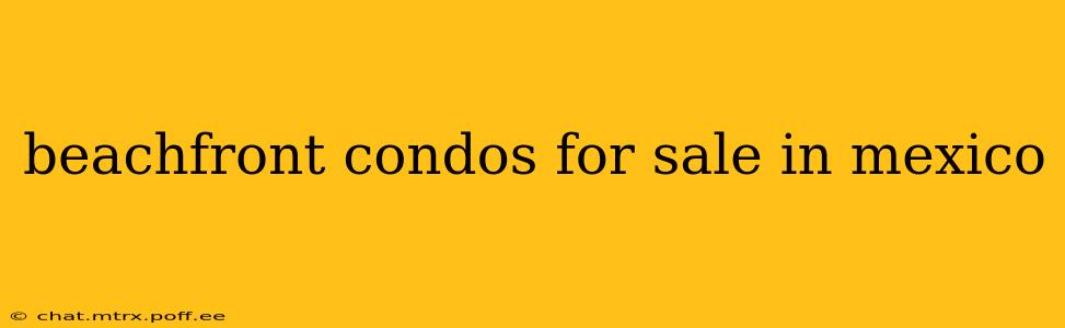 beachfront condos for sale in mexico