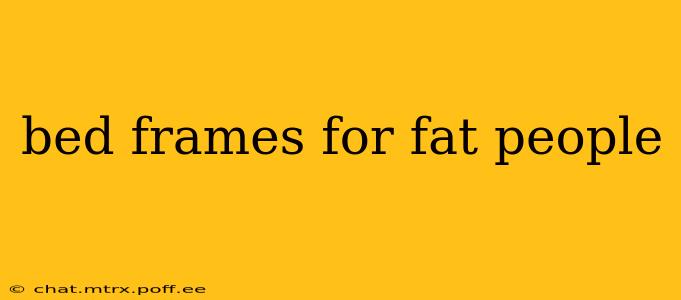 bed frames for fat people
