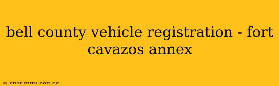 bell county vehicle registration - fort cavazos annex