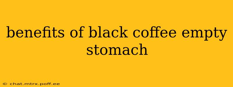 benefits of black coffee empty stomach