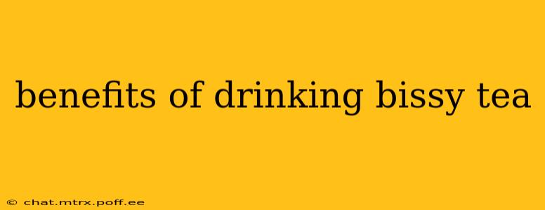 benefits of drinking bissy tea