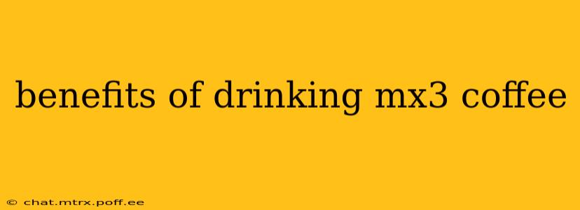 benefits of drinking mx3 coffee