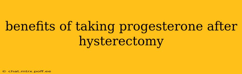 benefits of taking progesterone after hysterectomy