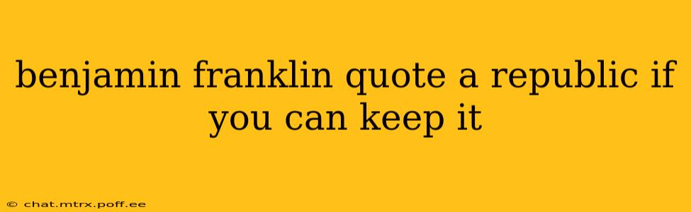 benjamin franklin quote a republic if you can keep it