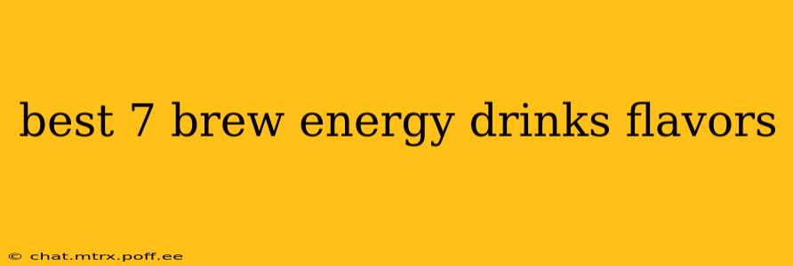 best 7 brew energy drinks flavors