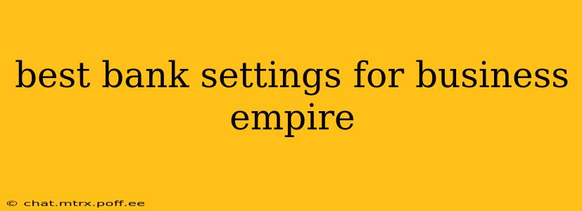 best bank settings for business empire