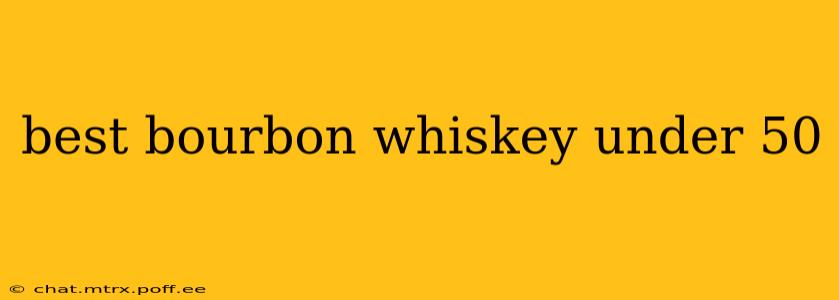 best bourbon whiskey under 50