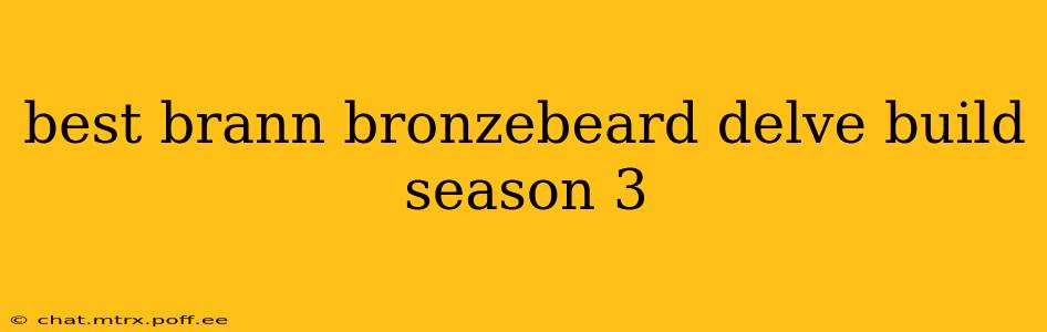 best brann bronzebeard delve build season 3