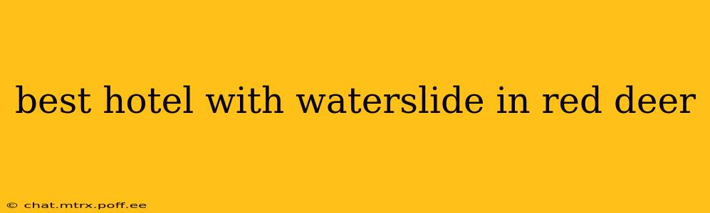 best hotel with waterslide in red deer